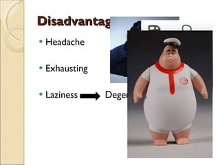 Disadvantages Headache Exhausting Laziness  Degenerate 