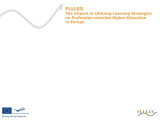 FLLLEX
FLLLEX
The Impact of LifeLong Learning Strategies
on Profession-oriented Higher Education
in Europe
 