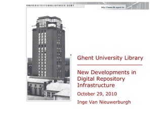 Ghent University Library
___________________
New Developments in
Digital Repository
Infrastructure
October 29, 2010
Inge Van Nieuwerburgh
 