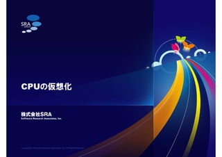 Copyright(C) Software Research Associates, Inc. All Rights Reserved.
CPUの仮想化
 