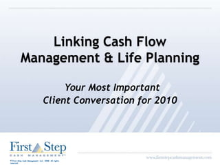 Linking Cash Flow  Management & Life Planning Your Most Important  Client Conversation for 2010 