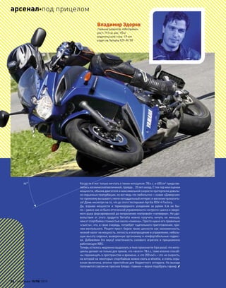 Владимир Здоров
главный редактор «Моторевю»
рост: 191см, вес: 95кг
водительский стаж: 19 лет
ездит на Yamaha YZF-R1'09
Когда-то я мог только мечтать о таком мотоцикле: 78л.с. и 600см3
представ-
лялись космической величиной, правда… 20 лет назад. С тех пор мои оценки
мощности, объема двигателя и максимальной скорости претерпели доволь-
но серьезные пертурбации, но вот ведь что любопытно—новая «Диверсия»
по-прежнему вызывает у меня неподдельный интерес и желание прокатить-
ся! Даже несмотря на то, что до этого тестировал Aprilia RSV-4 Factory.
Да, взрыва мощности и  термоядерного ускорения за  рулем XJ6 не  бы-
ло—равно как не было отточенной управляемости «острого» шасси и звери-
ного рыка форсированной до неприличия «литровой» «четверки». Но удо-
вольствия от  этого продукта Yamaha можно получить ничуть не  меньше,
чем от спортбайка стоимостью около «лимона». Просто нужно его правильно
«съесть», что, в свою очередь, потребует тщательного приготовления, при-
чем ментального. Рецепт прост: берем такие ценности как экономичность,
низкий налог на мощность, легкость и всепрощение в управлении, неболь-
шую высоту сиденья, выверенную эргономику и комфортабельные подвес-
ки. Добавляем (по  вкусу) эластичность силового агрегата и прецизионно
работающую ABS.
Теперь осталось медленно выдохнуть и тихо произнести (три раза), что мото-
циклы делают не только для треков, что «всего» 78л.с. тоже вполне способ-
ны перемещать в пространстве и времени, и что 200км/ч—это не скорость,
на которой на некоторых спортбайках можно ехать в wheelie, а очень серь-
езная величина, вполне пристойная для бюджетного аппарата. На выходе
получается совсем не пресное блюдо: главное—верно подобрать гарнир. 
44°
62 моторевю 10/98/ 2010
арсеналпод прицелом
 