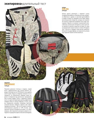 штаны
STR Joy
5490руб.
Штаны одного комплекта с  «верхом» сшиты
на удивление добротно. Внутренние швы аккурат-
но обметаны и, думаю, не доставят дискомфорта
в любую погоду. На передней части брюк видны
вентиляционные отверстия, которые не позволят
им пахнуть солдатской казармой после пары тре-
нировок. Одним из основных показателей каче-
ственных штанов для мотокросса лично для ме-
ня является наличие защитных вставок из кожи
на внутренней стороне колена и голени. В модели
Joy с этим все в порядке, кожа мягкая, довольно
большой площади. Думаю, за сохранность штанов
при падениях можно не беспокоиться.
перчатки
STR Dolomit
1490руб.
Перчатки довольно плотные, и  модель, скорее
всего, предназначена для  осенне-зимнего пе-
риода. Несмотря на это, STR Dolomit очень удобно
сели по руке. Кожа на «ладонях» мягкая и не то-
порщится, это обязательно сбережет ваши ла-
дони от натирания при длительных тренировках
или в гонках эндуро. Сетка с наружной стороны
кисти, по идее конструкторов, должна эффективно
отводить влагу от потных ладошек. То есть, если
вы совершенно случайно, например, прыгнули
слишком высоко, поверьте, ладони у вас гаран-
тированно вспотеют… Вот тут-то в дело и вступят
патентованные решения от  STR. Кстати, цена
перчаток вполне конкурентоспособна, что нема-
ловажно, ибо перчатки в мотокроссе рвутся и ис-
тираются гораздо быстрей остальной экипировки.
82 моторевю 10/98/ 2010
экипировкадлительный тест
 