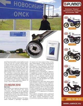 Шлем Паоло был разбит, осколки карбона попали
в лицо и в глаз, но, к счастью, никаких серьез-
ных травм. Попал бы камень на сантиметр ниже,
то прошел бы через стекло без помех… Вот такие
интересные в  России встречаются люди—вер-
нее, человекообразные существа. Меня, конечно,
поразило философское отношение Паоло к  по-
добным вещам: ничего не имеет значения, глав-
ное—мой Ducati и  путешествие. Даже историю
с нашими доблестными милиционерами, которые
три года назад его по ошибке забрали в «кутузку»
и  десять дней избивали, итальянец вспоминал
как «нормальное» приключение. Говорит, быва-
ли ситуации и похуже—например, в Африке. Так
что мы—еще не самая дикая страна…
23ИЮЛЯ2010
Красноярск
В Красноярске нам предстоял большой шопинг.
Надо было найти злосчастный ключ, купить
и  установить защитную сетку для  радиатора
охлаждения, так как впереди нас ждали километ-
ры бездорожья, получить экшн-камеру на шлем,
которую мне должны были прислать из Москвы,
ну и еще кое-что по мелочи.
И, как  всегда, начались сюрпризы. Во-первых,
звонок знакомым в  Красноярск подтвердил,
что  нужного мне ключа нигде не  было, но  был
один хитрый вариант… И утром под проливным
дождем я  со  встретившим меня Алексеем по-
ехал общаться с этим «вариантом» под именем
Александр. Такого дождя я вообще давно не ви-
дел—это, кстати, был первый и пока единствен-
ный дождь за почти 7000 км пути.
Александр оказался волшебником с  оборонно-
го предприятия, который за  600 рублей взялся
изготовить нужный ключ в  течение двух часов.
Причем точно по  размерам (чертеж рисовал
«на коленке», прямо под дождем) и с необходи-
мой закалкой… О, чудо! Инструмент был сделан
и доставлен в шиномонтаж!
А тем временем мне нужно было срочно купить
новые мотоботы, потому что в моих супервенти-
лируемых городских Dainese стояла вода, кото-
рая приятно освежала ногу при каждом неловком
движении. А на улице +18 ºС, и это совсем не жар-
ко. Как-то незаметно для нас сразу после Урала
с центрально-российских +30 ºС температура воз-
духа упала до +17 ºС и держалась на этом уровне
до Байкала.
После закупки экипировки сухой и  довольный
я  приехал на  «переобувку» своего Ducati. Пока
ехал, крутил головой, осматривался—порази-
ло количество симпатичных девушек на  улицах
моторевю 10/98 2010 91
без границ
 