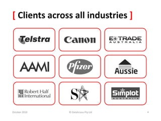 [ Clients across all industries ]
October 2010 © Datalicious Pty Ltd 4
 