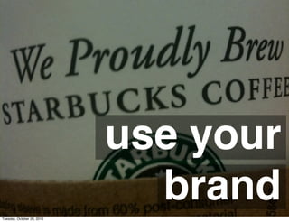 use your
brandTuesday, October 26, 2010
 