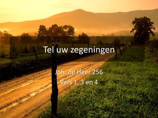 Tel uw zegeningenJoh. de Heer 256Vers 1, 3 en 4