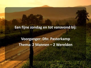 Een fijne zondag en tot vanavond bij:Voorganger: Dhr. PasterkampThema: 2 Mannen – 2 Werelden