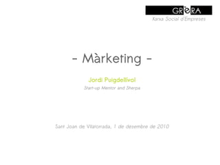 Xarxa Social d'Empreses




      - Màrketing -
             Jordi Puigdellívol
           Start-up Mentor and Sherpa




Sant Joan de Vilatorrada, 1 de desembre de 2010
 
