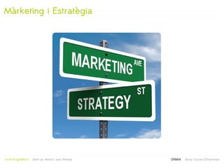 Màrketing i Estratègia




                                                   
Jordi Puigdellívol   Start-up Mentor and Sherpa       GRèRA   Xarxa Social d'Empreses
 