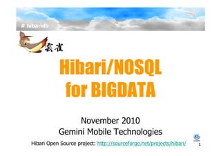 # hibaridb




               Hibari/NOSQL
                for BIGDATA
                   November 2010
              Gemini Mobile Technologies
   Hibari Open Source project: http://sourceforge.net/projects/hibari/   1
 