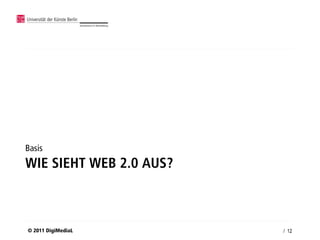Basis
WIE SIEHT WEB 2.0 AUS?



© 2011 DigiMediaL        / 12
 