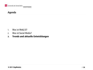 Agenda




1.   Was ist Web2.0?
2.   Was ist Social Media?
3.   Trends und aktuelle Entwicklungen




© 2011 DigiMediaL                        / 36
 