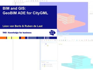 Léon van Berlo & Ruben de Laat BIM and GIS: GeoBIM ADE for CityGML 