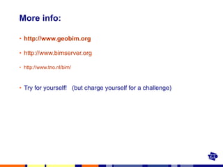 More info: http://www.geobim.org   http://www.bimserver.org http://www.tno.nl/bim/   Try for yourself!  (but charge yourself for a challenge) 