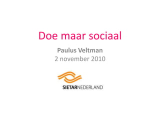 Doe maar sociaal
Paulus Veltman
2 november 2010
 