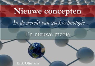 Nieuwe concepten In de wereld van zoektechnologie En nieuwe media Erik Oltmans 