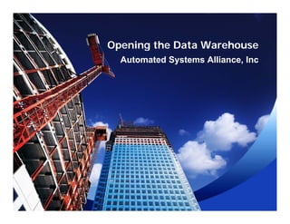 O i th D t W hOpening the Data Warehouse
Automated Systems Alliance, Inc
 
