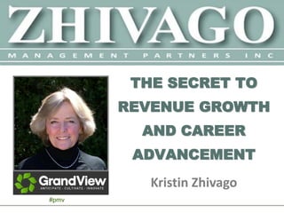 THE SECRET TO
       REVENUE GROWTH
         AND CAREER
        ADVANCEMENT
          Kristin Zhivago
#pmv
 
