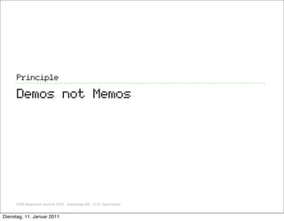 Principle

     Demos not Memos




     IFRA Newsroom Summit 2010, September 8th, ,© Dr. Gerd Kamp


Dienstag, 11. Januar...
