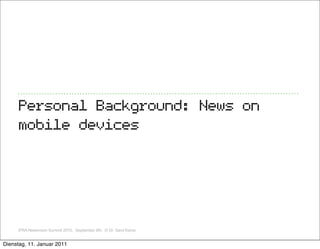 Personal Background: News on
     mobile devices




     IFRA Newsroom Summit 2010, September 8th, ,© Dr. Gerd Kamp


Die...