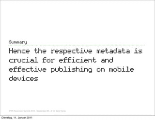 Summary

     Hence the respective metadata is
     crucial for efficient and
     effective publishing on mobile
     dev...