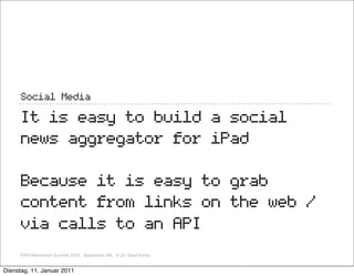 Social Media

     It is easy to build a social
     news aggregator for iPad

     Because it is easy to grab
     conten...