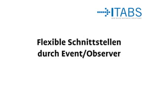 Flexible Schnittstellen
durch Event/Observer
 