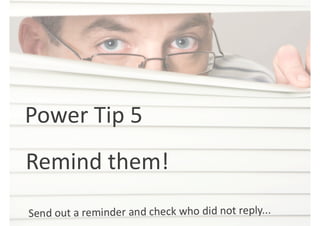 Power	
  Tip	
  6	
  
	
  
Start	
  on	
  ,me,	
  end	
  early!	
  
 