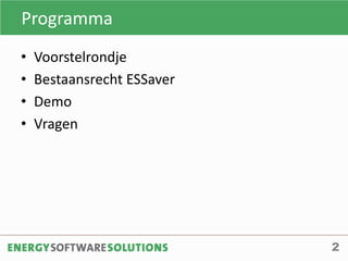 Programma
• Voorstelrondje
• Bestaansrecht ESSaver
• Demo
• Vragen
2
 