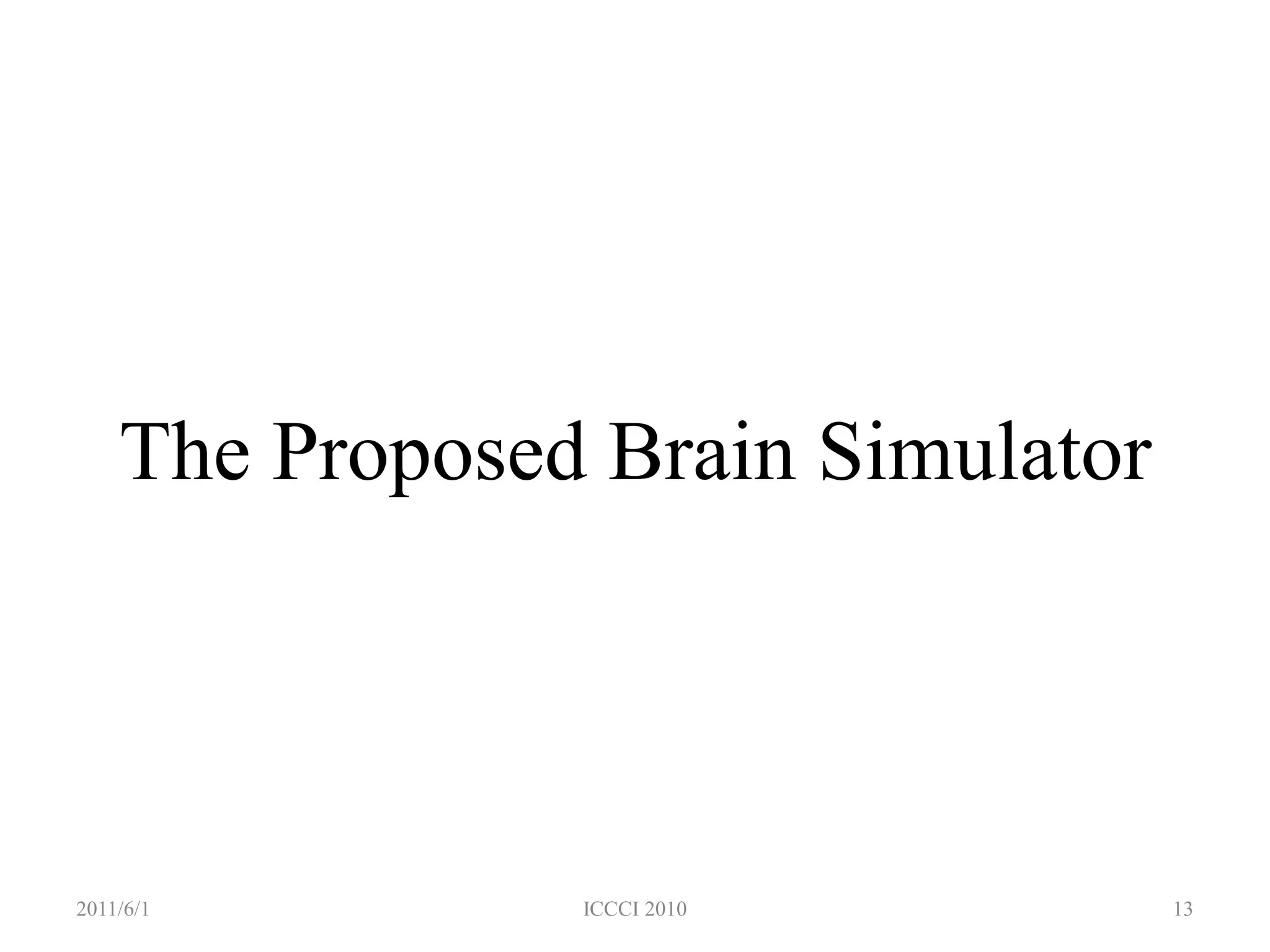 The Proposed Brain Simulator




2011/6/1        ICCCI 2010         13
 