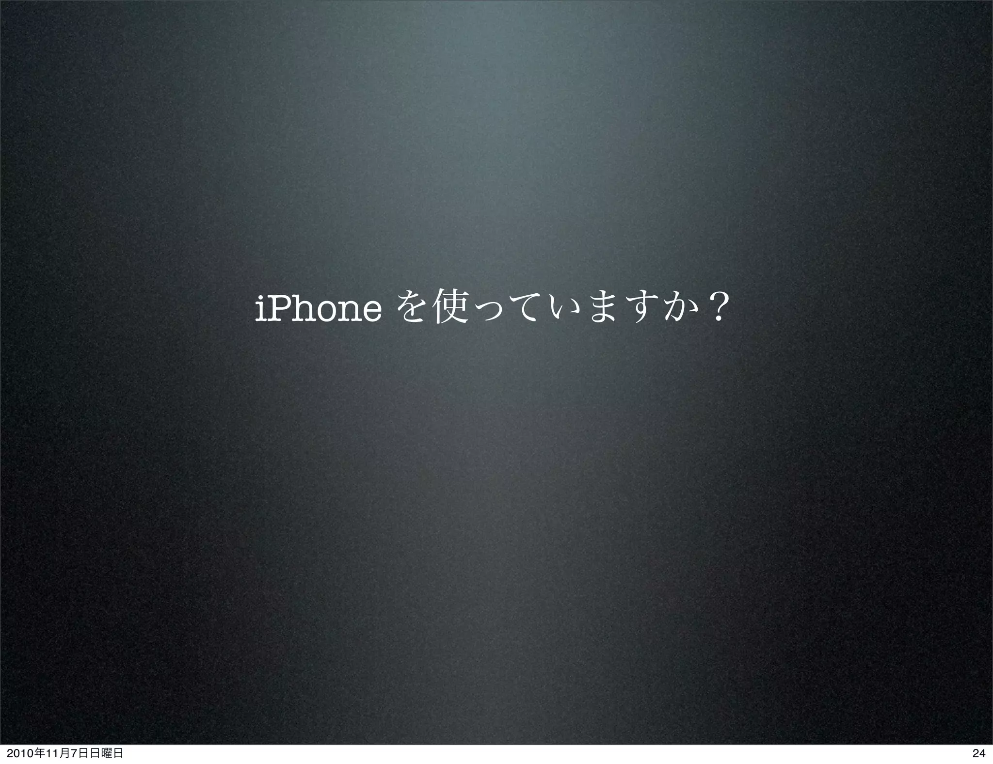iPhone を使っていますか？
242010年11月7日日曜日
 