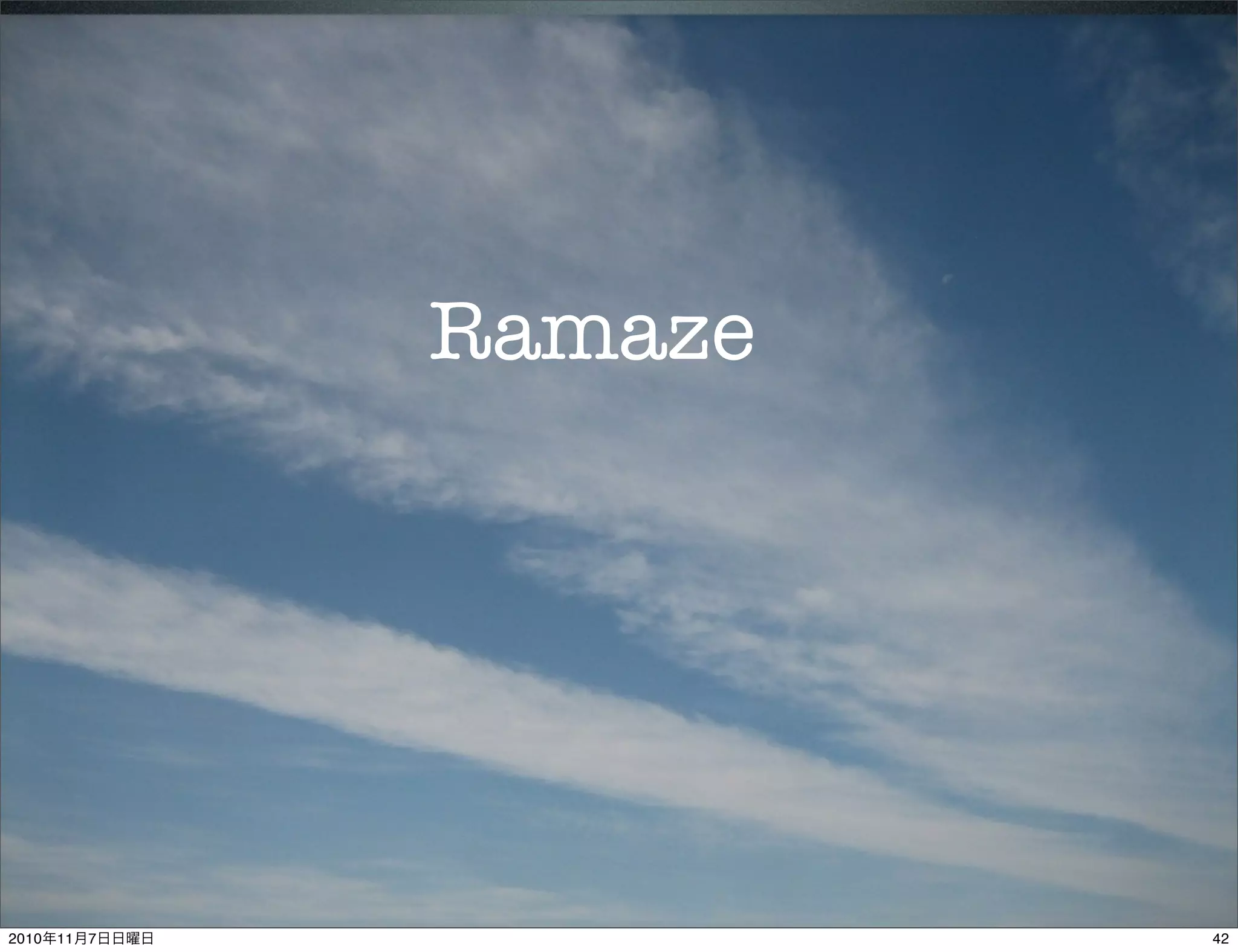 Ramaze
422010年11月7日日曜日
 