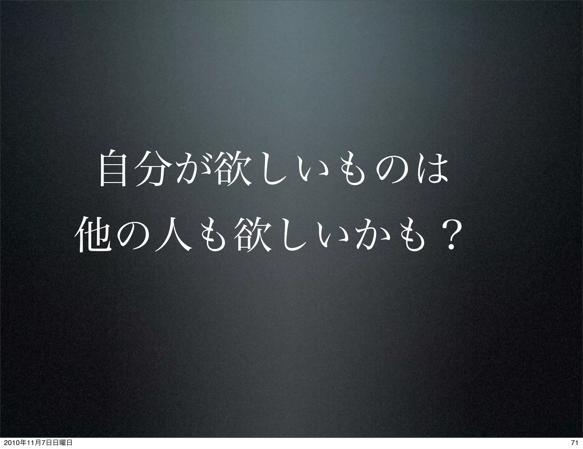 自分が欲しいものは
他の人も欲しいかも？
712010年11月7日日曜日
 