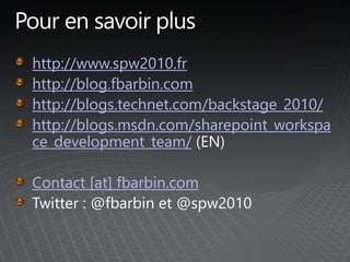 http://www.spw2010.fr
http://blog.fbarbin.com
http://blogs.technet.com/backstage_2010/
http://blogs.msdn.com/sharepoint_workspa
ce_development_team/
Contact [at] fbarbin.com
 