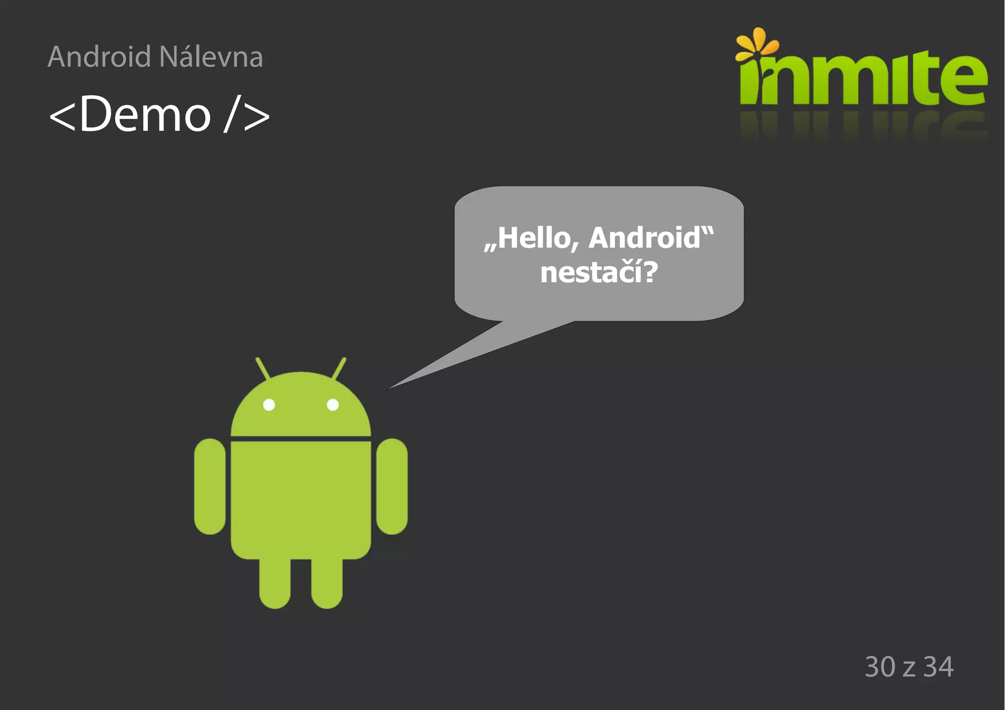 Android Nálevna
30 z 34
<Demo />
„Hello, Android“
nestačí?
 