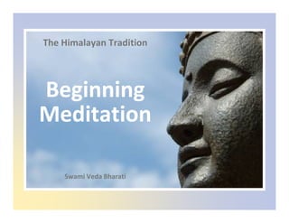 The Himalayan Tradition
Beginning
Meditation
Swami Veda Bharati
 