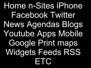 Home n-Sites iPhone Facebook Twitter News Agendas Blogs Youtube Apps Mobile Google Print maps Widgets Feeds RSS ETC 