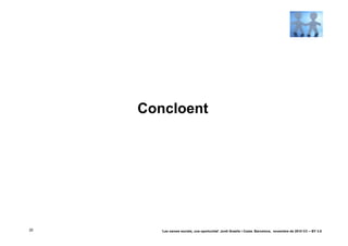 Concloent




35      ‘Les xarxes socials, una oportunitat’ Jordi Graells i Costa. Barcelona, novembre de 2010 CC – BY 3.0
 