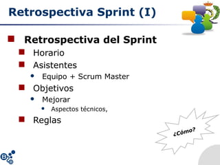 Retrospectiva Sprint (I)
 Retrospectiva del Sprint
 Horario
 Asistentes
 Equipo + Scrum Master
 Objetivos
 Mejorar
 Aspectos técnicos,
 Reglas
¿Cómo?
 