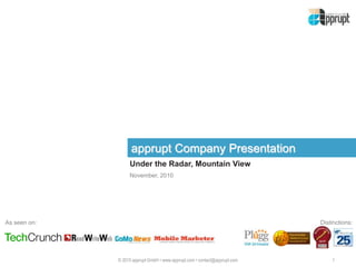 apprupt Company Presentation
Under the Radar, Mountain View
1© 2010 apprupt GmbH • www.apprupt.com • contact@apprupt.com
November, 2010
As seen on: Distinctions:
 