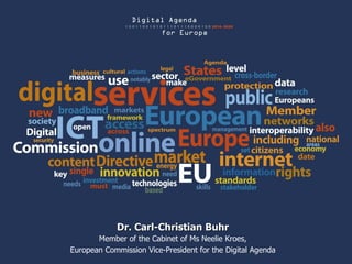 Dr. Carl-Christian Buhr Member of the Cabinet of Ms Neelie Kroes, European Commission Vice-President for the Digital Agenda 