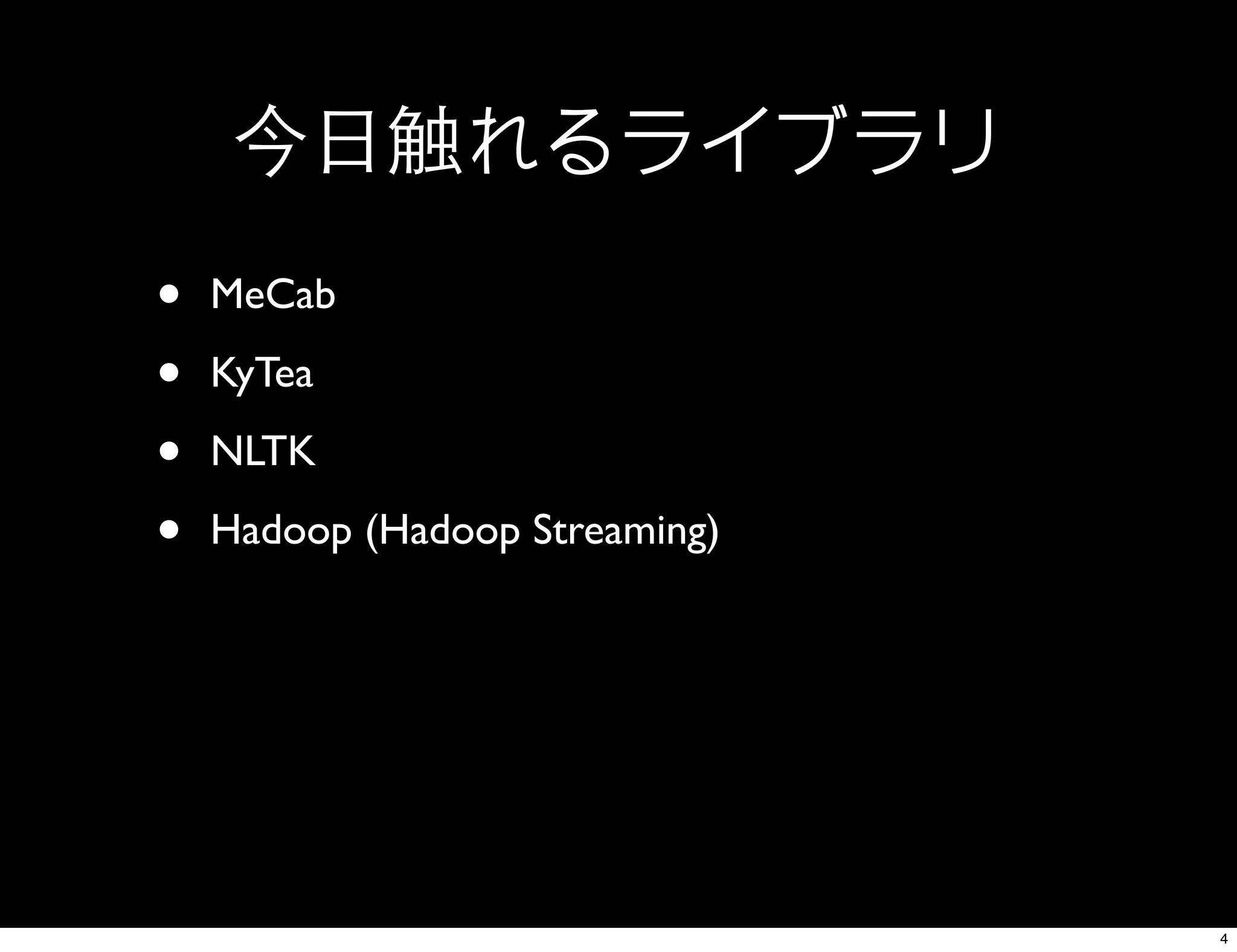 今日触れるライブラリ
• MeCab
• KyTea
• NLTK
• Hadoop (Hadoop Streaming)
4
 