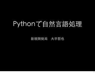 Pythonで自然言語処理
新規開発局　大平哲也
1
 