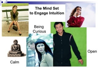 The Mind Set
       to Engage Intuition


        Being
        Curious




                             Open

Calm
 