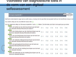 Voorbeeld van diagnostische toets in
de vorm van een digitaal
selfassessment
• http://webtoetsen.du.nl/q/session.dll
 