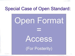 Special Case of Open Standard:

            Open Format
                 =
              Access
                 (For Posterity)
10.3.2010     © 2010 Dr Hellmuth Broda Consulting -- www.hellmuthbroda.com   15
 
