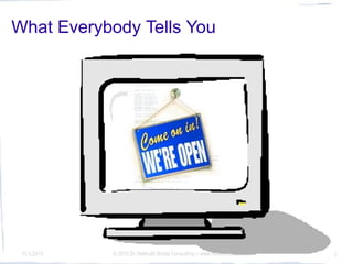 What Everybody Tells You




 10.3.2010   © 2010 Dr Hellmuth Broda Consulting -- www.hellmuthbroda.com   2
 