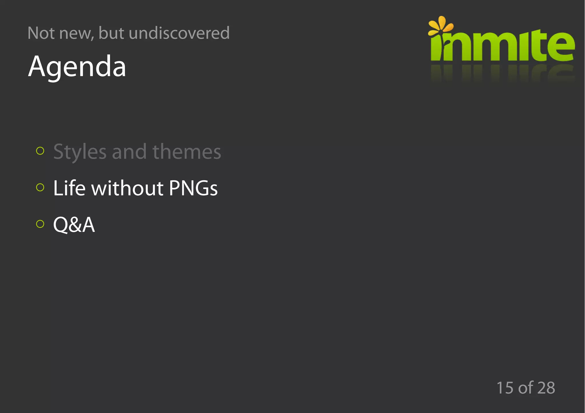 Not new, but undiscovered
15 of 28
Agenda
Styles and themes
Life without PNGs
Q&A
 