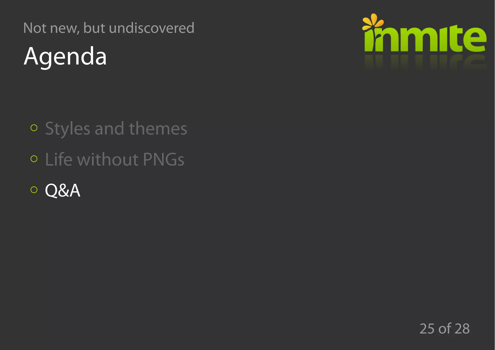 Not new, but undiscovered
25 of 28
Agenda
Styles and themes
Life without PNGs
Q&A
 
